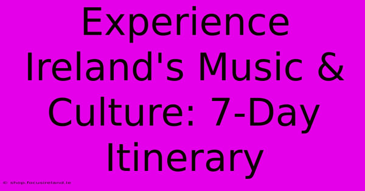 Experience Ireland's Music & Culture: 7-Day Itinerary