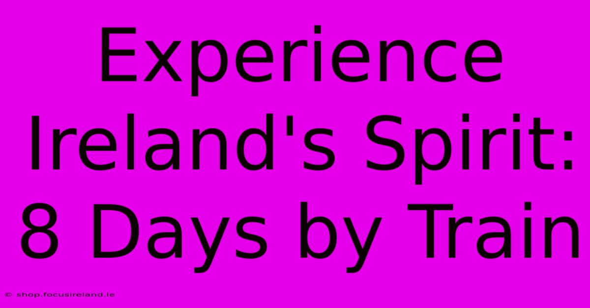 Experience Ireland's Spirit: 8 Days By Train