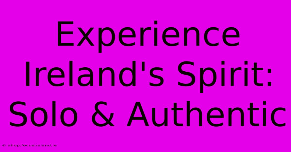 Experience Ireland's Spirit: Solo & Authentic