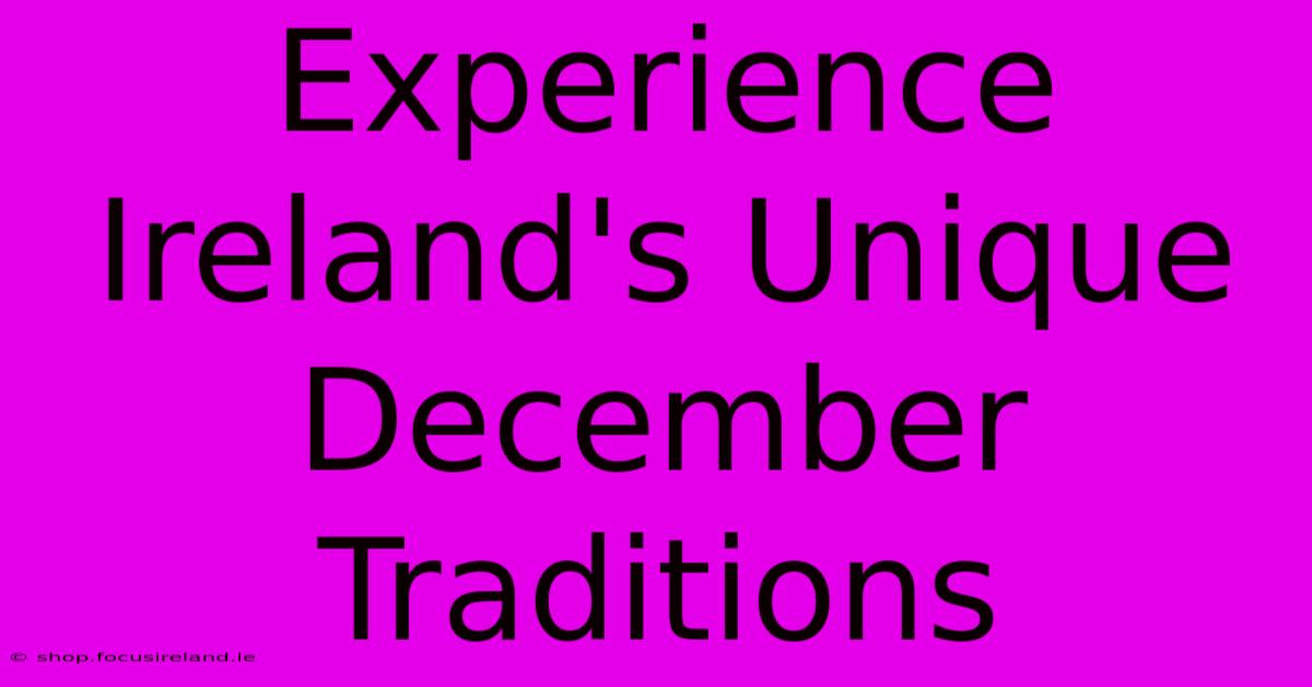 Experience Ireland's Unique December Traditions