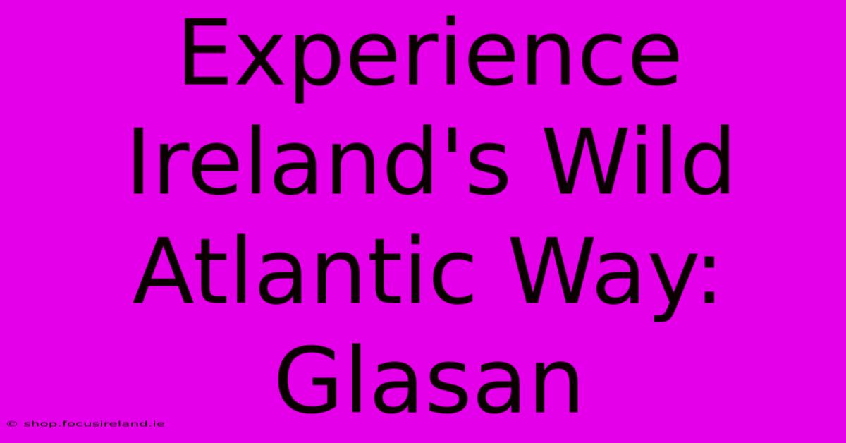 Experience Ireland's Wild Atlantic Way: Glasan