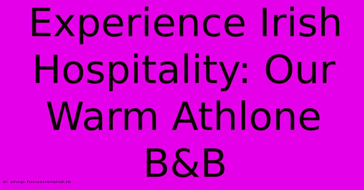 Experience Irish Hospitality: Our Warm Athlone B&B