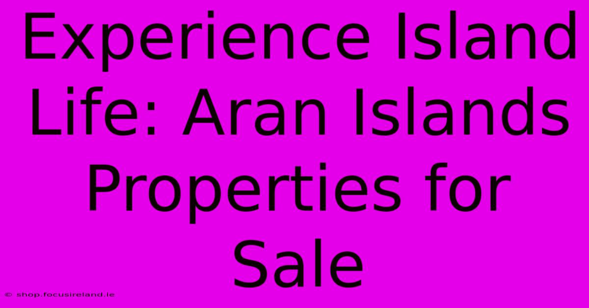 Experience Island Life: Aran Islands Properties For Sale