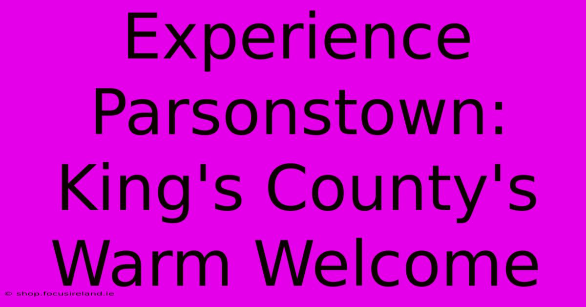 Experience Parsonstown: King's County's Warm Welcome