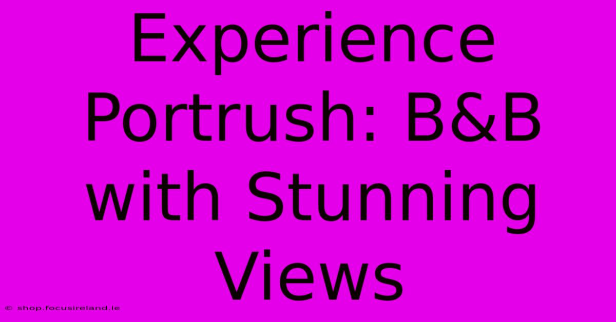 Experience Portrush: B&B With Stunning Views