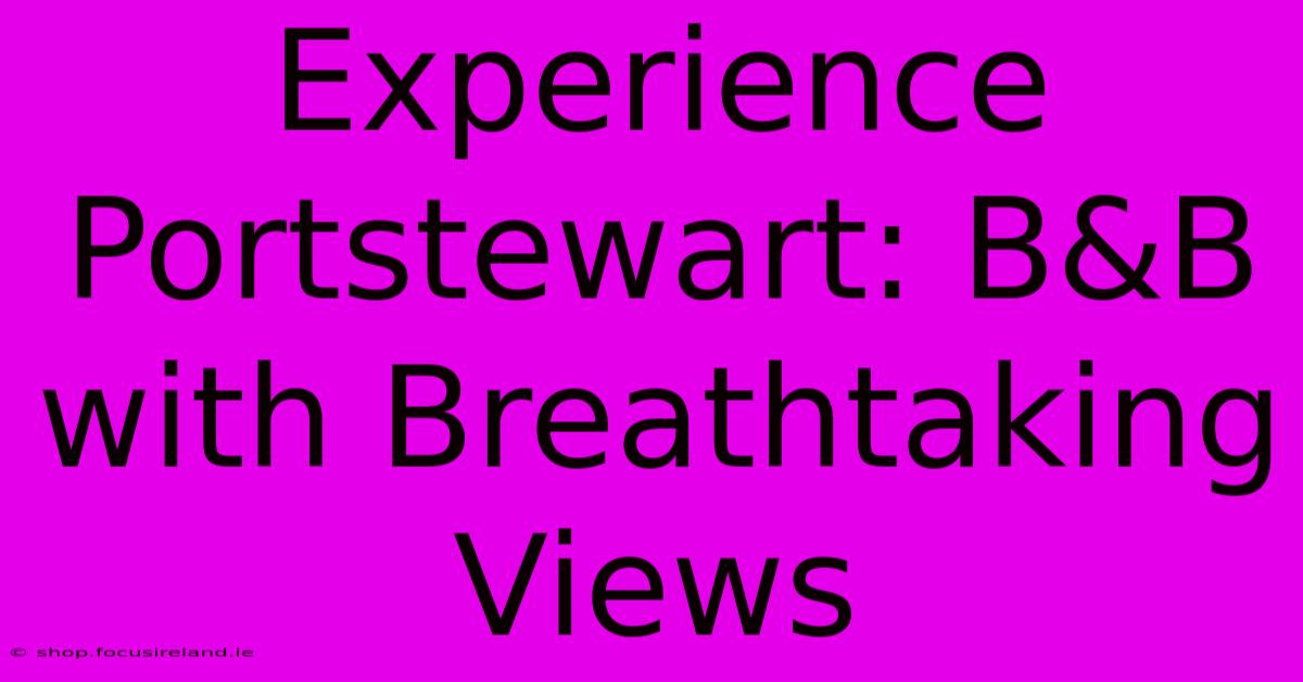 Experience Portstewart: B&B With Breathtaking Views