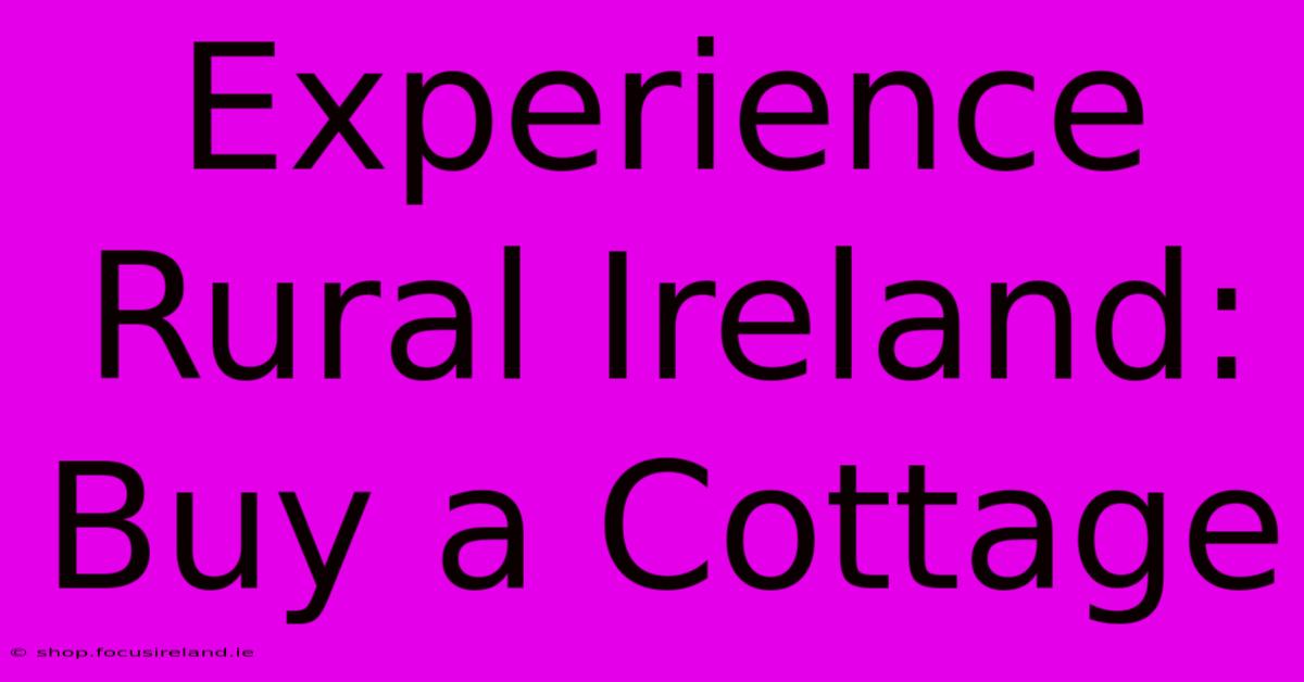 Experience Rural Ireland: Buy A Cottage