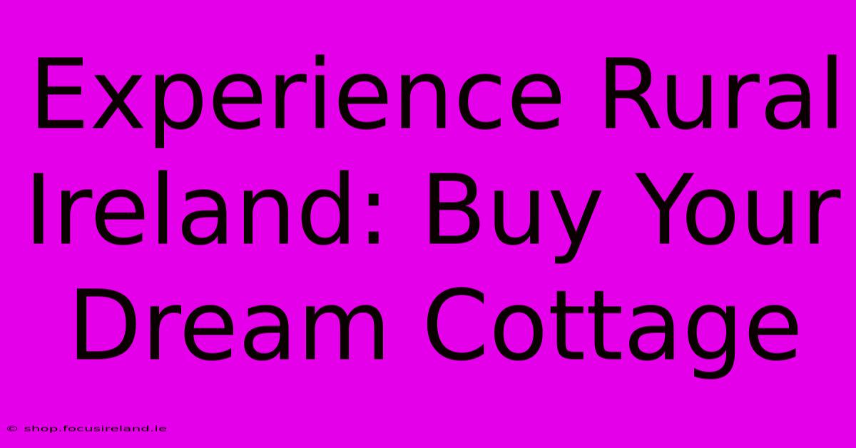 Experience Rural Ireland: Buy Your Dream Cottage