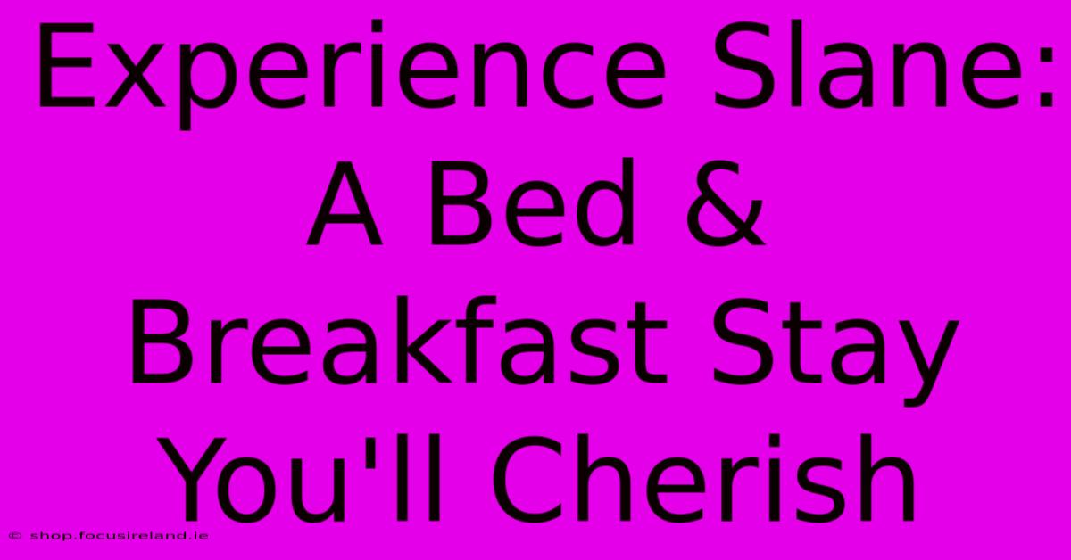 Experience Slane: A Bed & Breakfast Stay You'll Cherish