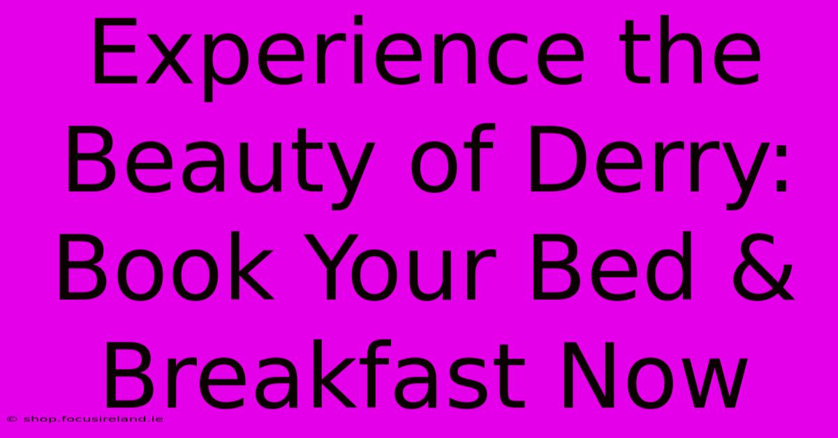 Experience The Beauty Of Derry: Book Your Bed & Breakfast Now