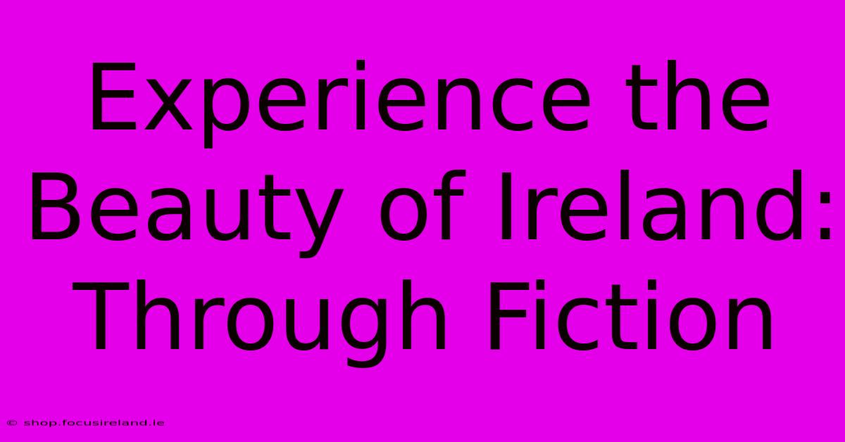 Experience The Beauty Of Ireland: Through Fiction