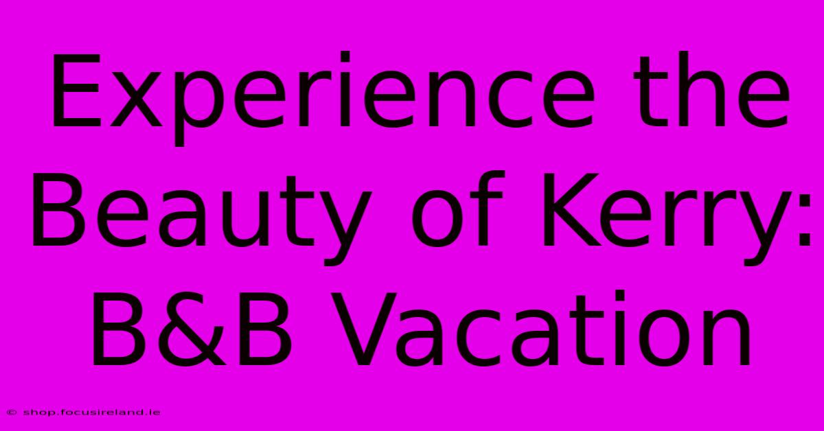 Experience The Beauty Of Kerry: B&B Vacation