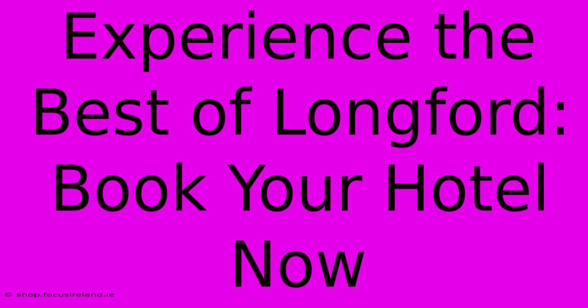 Experience The Best Of Longford: Book Your Hotel Now