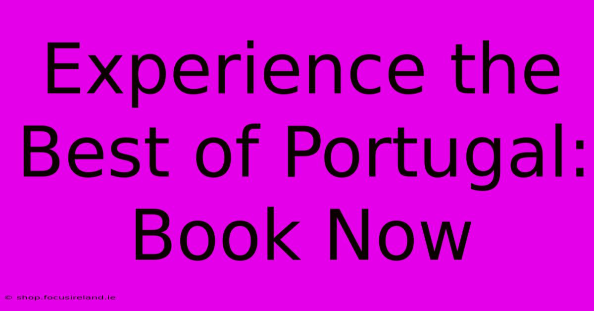 Experience The Best Of Portugal: Book Now