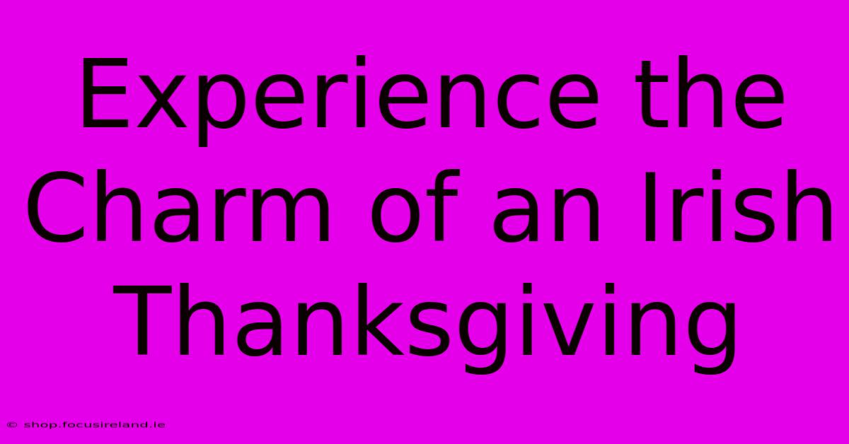 Experience The Charm Of An Irish Thanksgiving