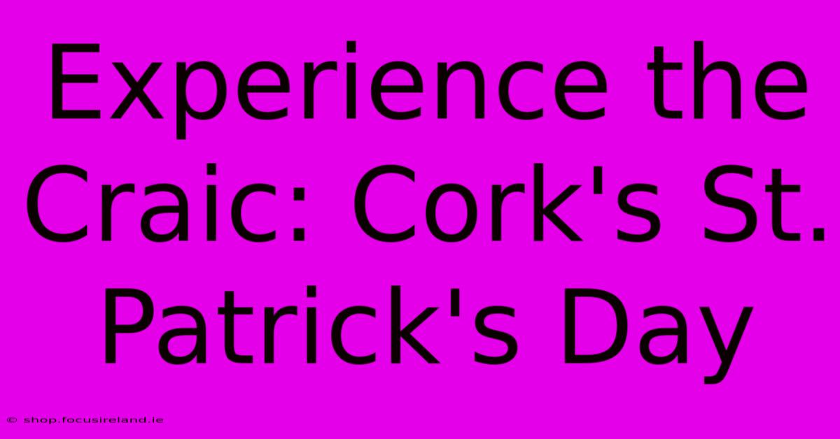 Experience The Craic: Cork's St. Patrick's Day