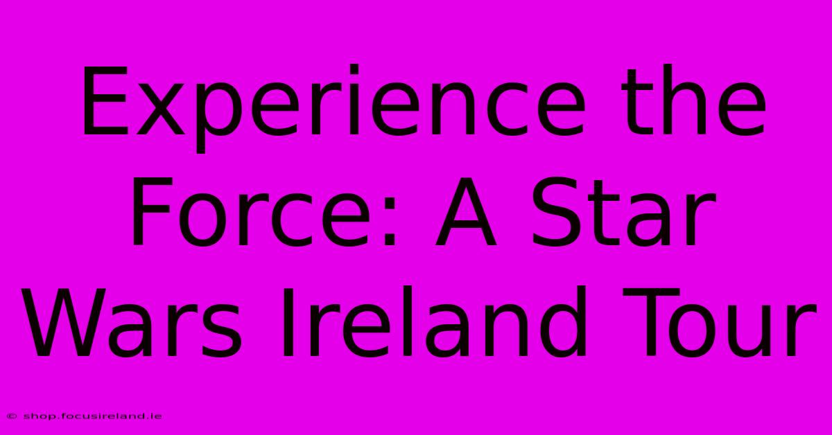 Experience The Force: A Star Wars Ireland Tour