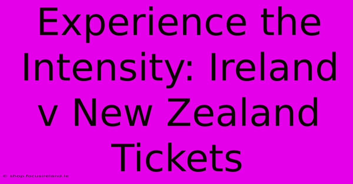 Experience The Intensity: Ireland V New Zealand Tickets