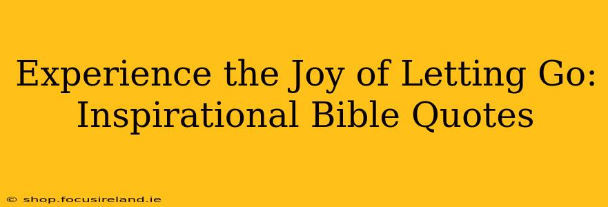 Experience the Joy of Letting Go:  Inspirational Bible Quotes