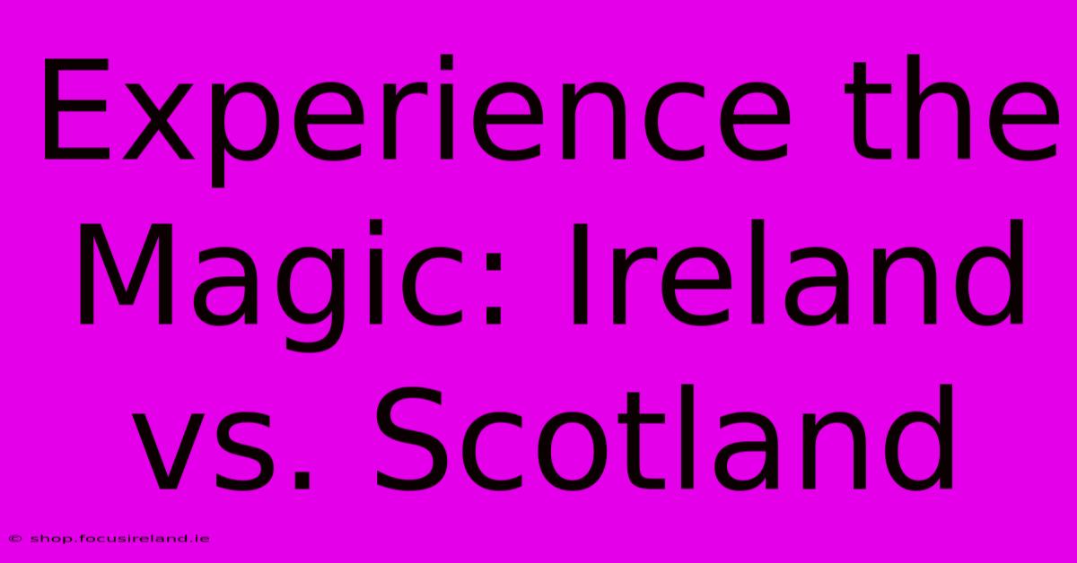 Experience The Magic: Ireland Vs. Scotland