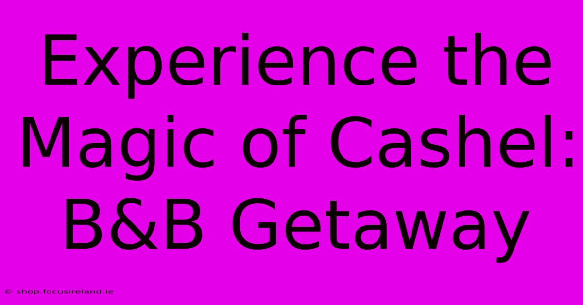 Experience The Magic Of Cashel: B&B Getaway