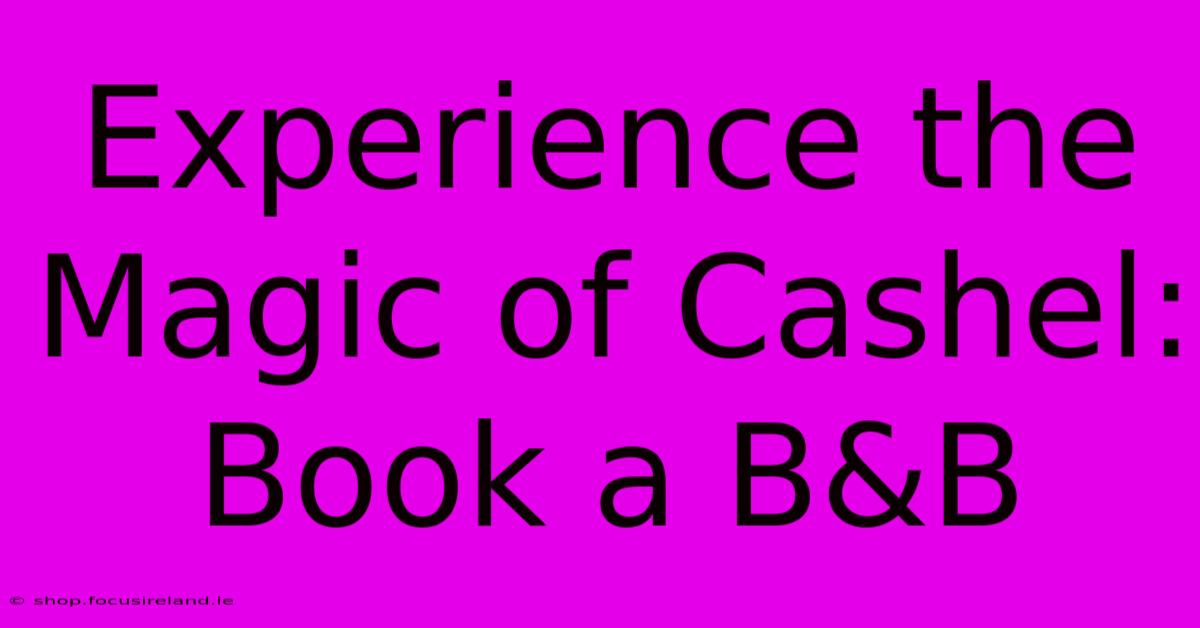 Experience The Magic Of Cashel: Book A B&B