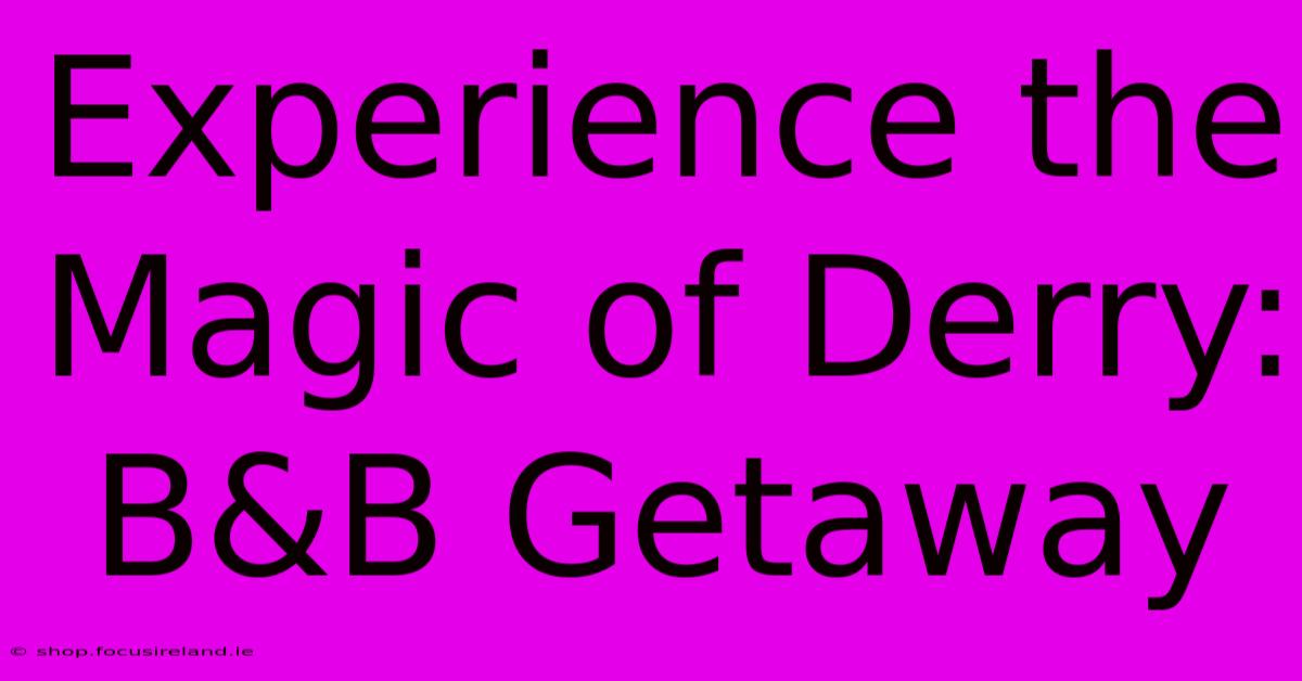 Experience The Magic Of Derry: B&B Getaway