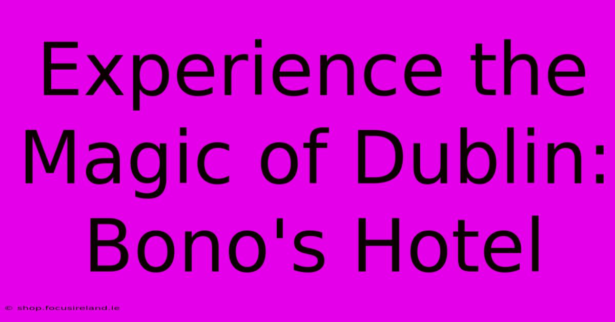 Experience The Magic Of Dublin: Bono's Hotel