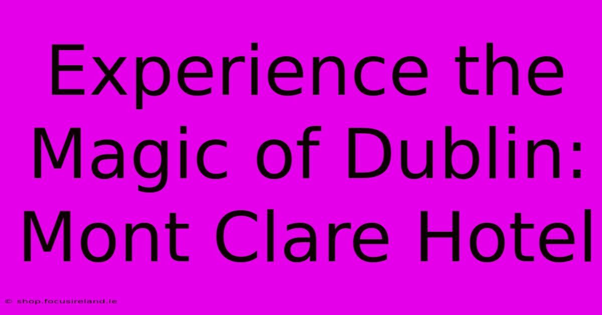 Experience The Magic Of Dublin: Mont Clare Hotel