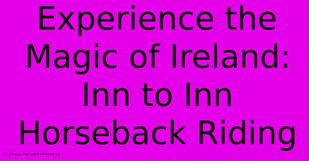 Experience The Magic Of Ireland: Inn To Inn Horseback Riding