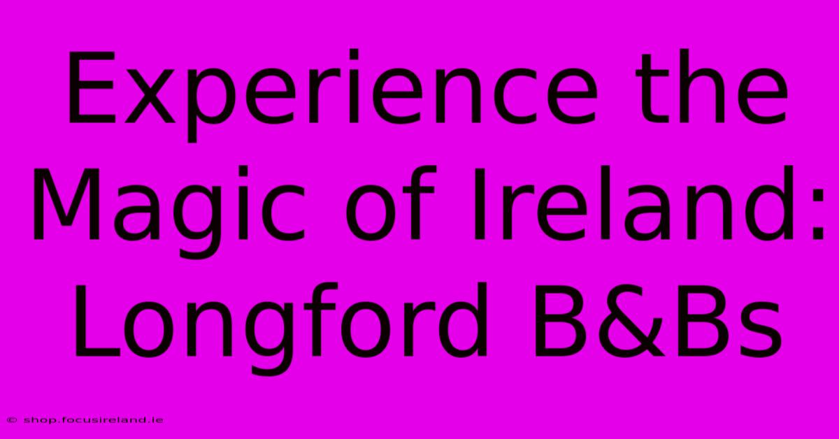 Experience The Magic Of Ireland: Longford B&Bs