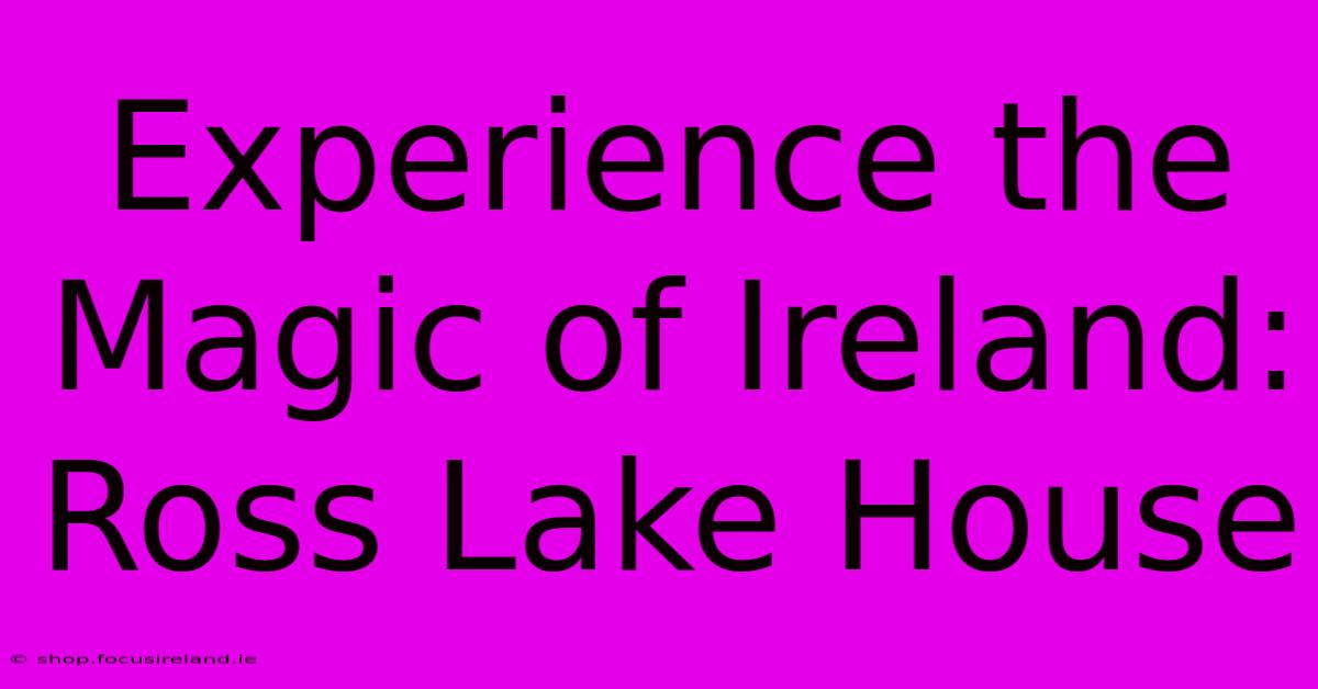 Experience The Magic Of Ireland: Ross Lake House