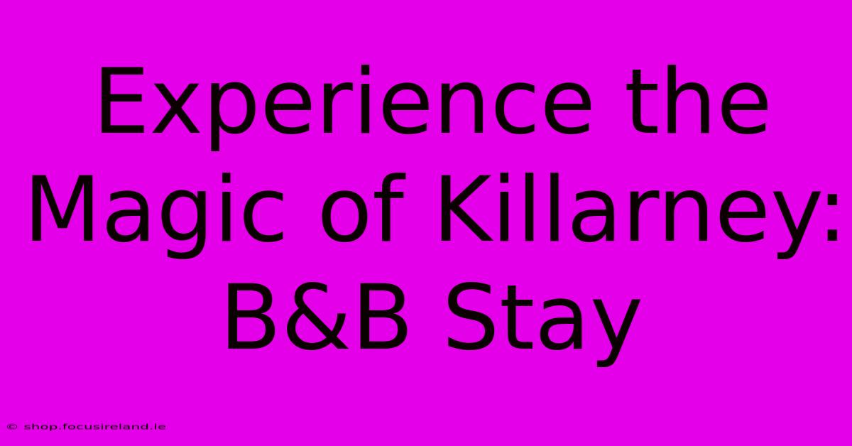 Experience The Magic Of Killarney: B&B Stay