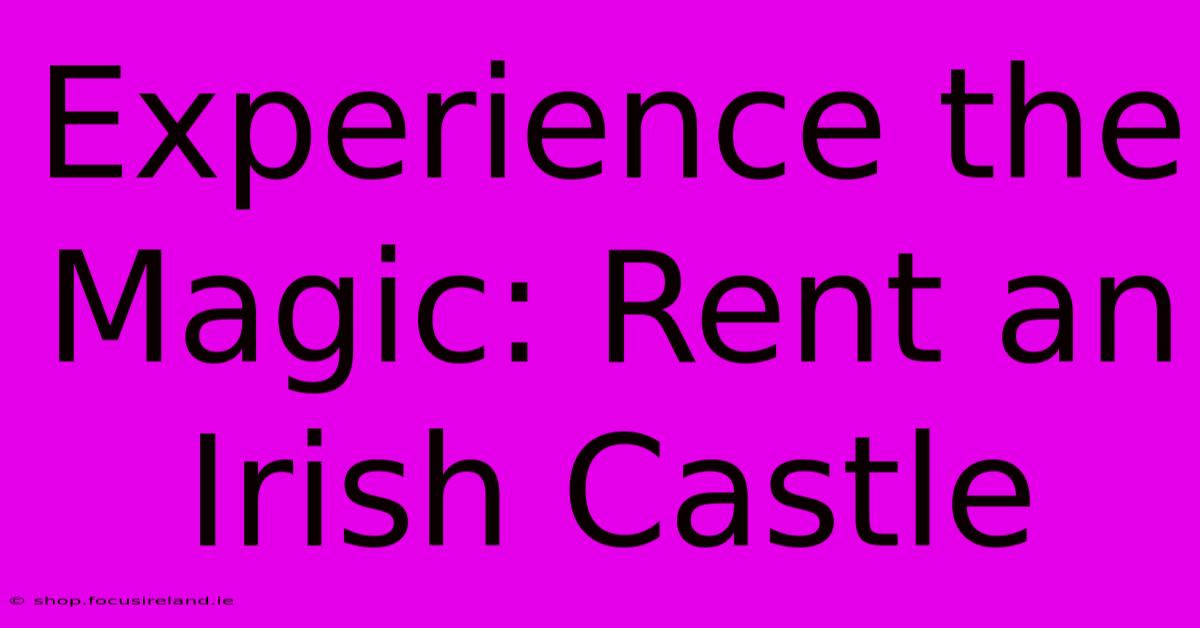 Experience The Magic: Rent An Irish Castle