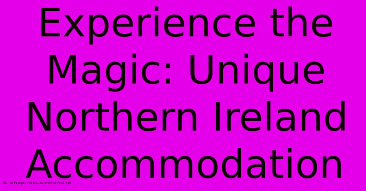 Experience The Magic: Unique Northern Ireland Accommodation