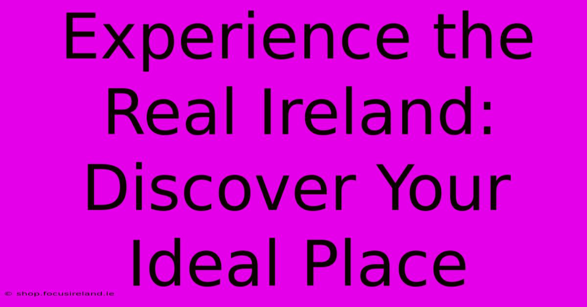 Experience The Real Ireland: Discover Your Ideal Place