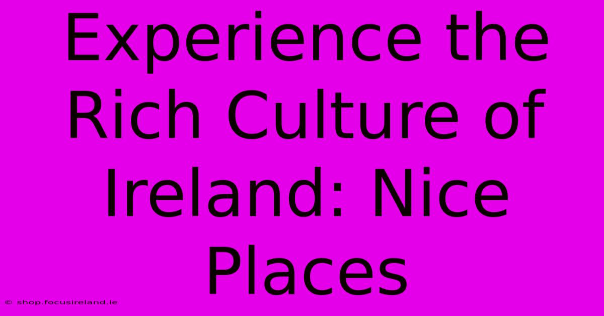 Experience The Rich Culture Of Ireland: Nice Places