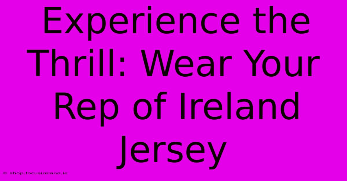 Experience The Thrill: Wear Your Rep Of Ireland Jersey