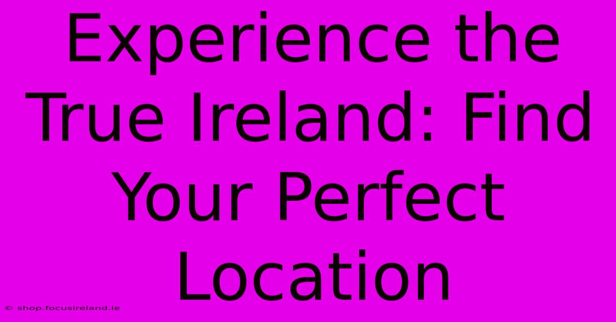 Experience The True Ireland: Find Your Perfect Location