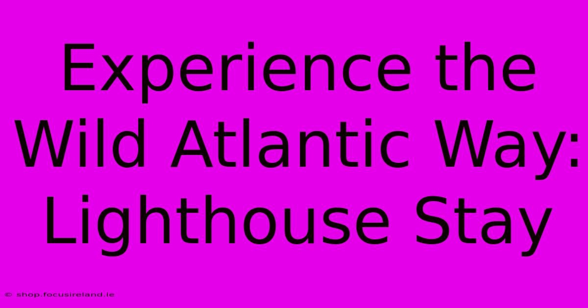 Experience The Wild Atlantic Way: Lighthouse Stay