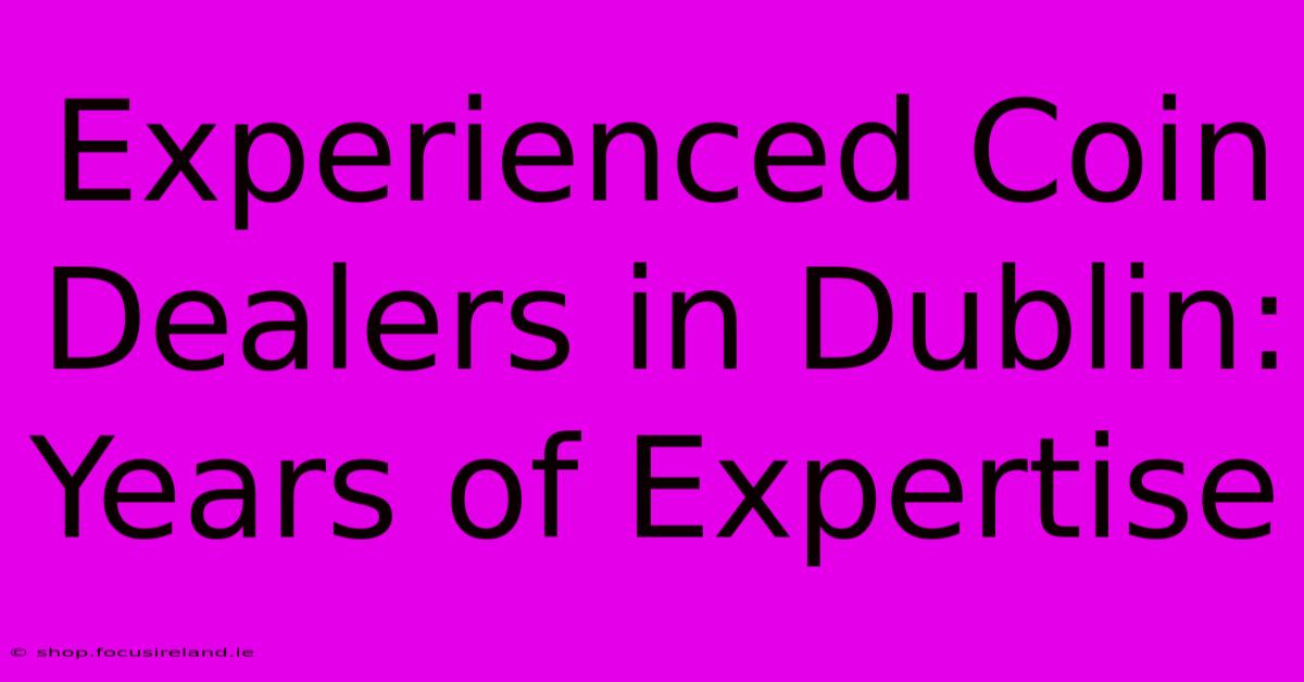 Experienced Coin Dealers In Dublin: Years Of Expertise