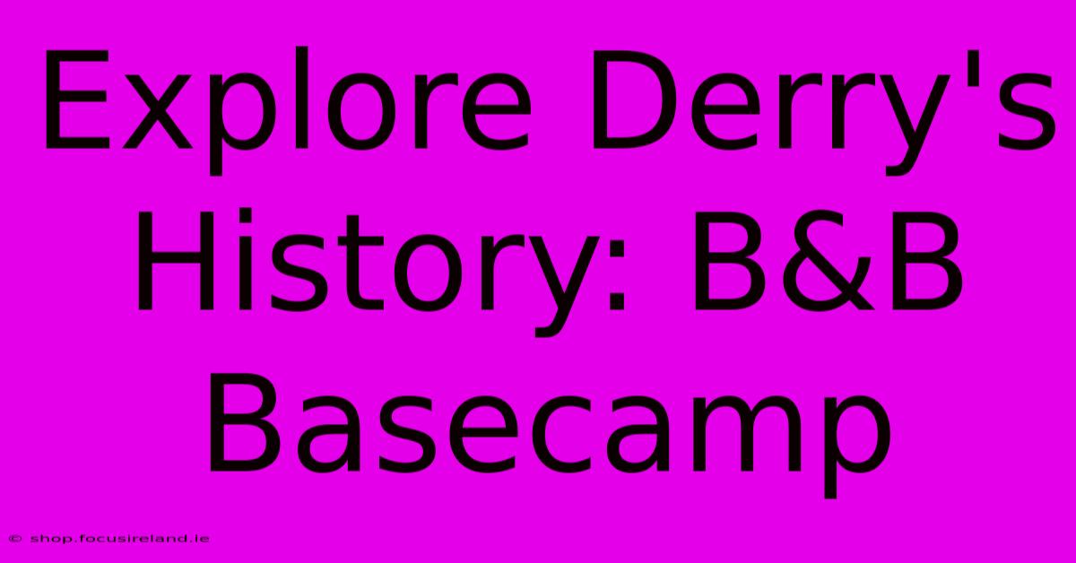 Explore Derry's History: B&B Basecamp