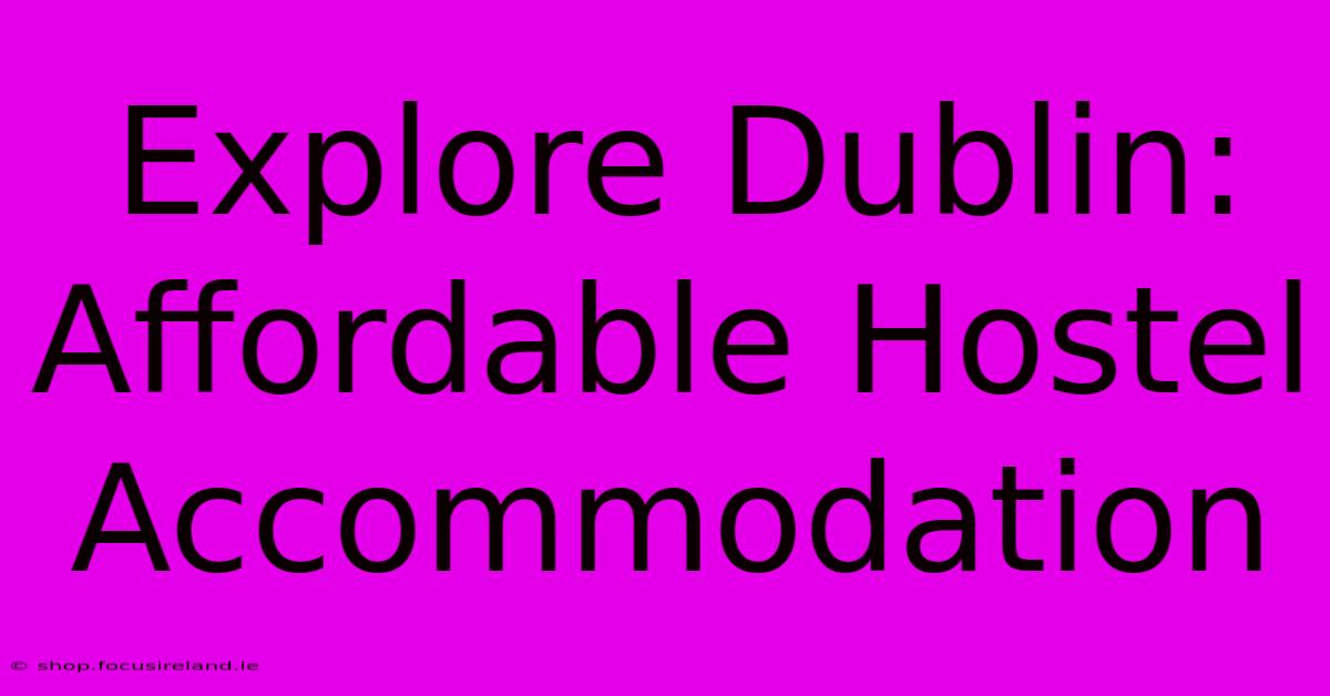 Explore Dublin: Affordable Hostel Accommodation