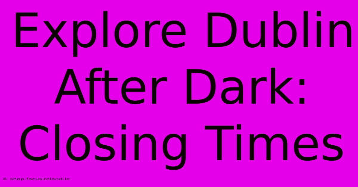 Explore Dublin After Dark: Closing Times