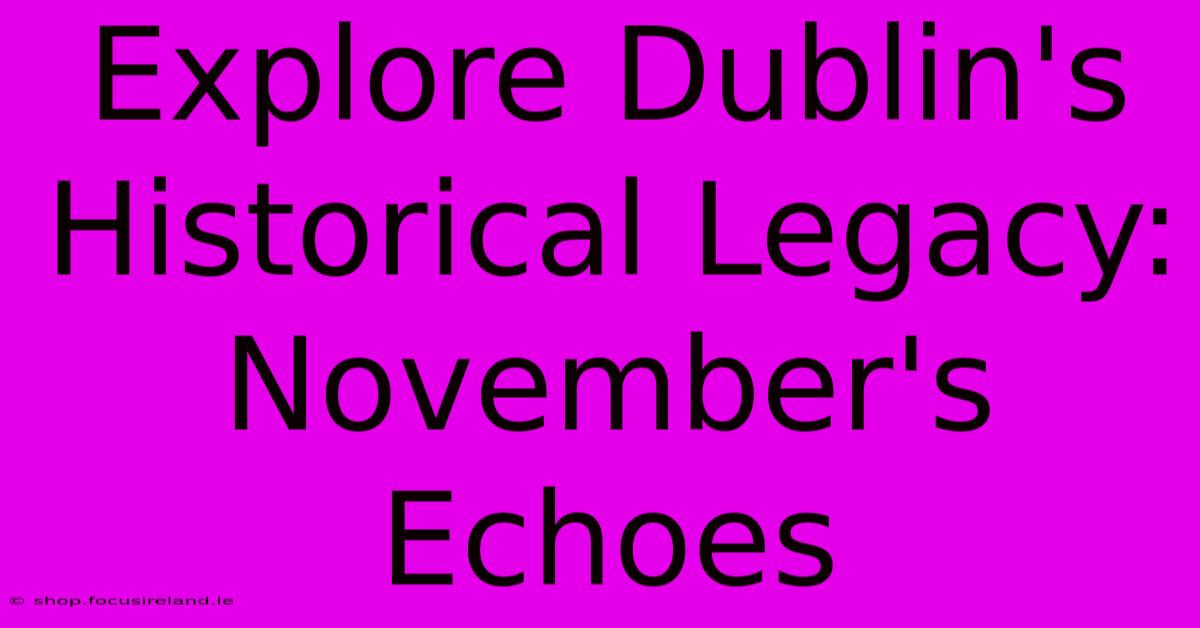 Explore Dublin's Historical Legacy: November's Echoes