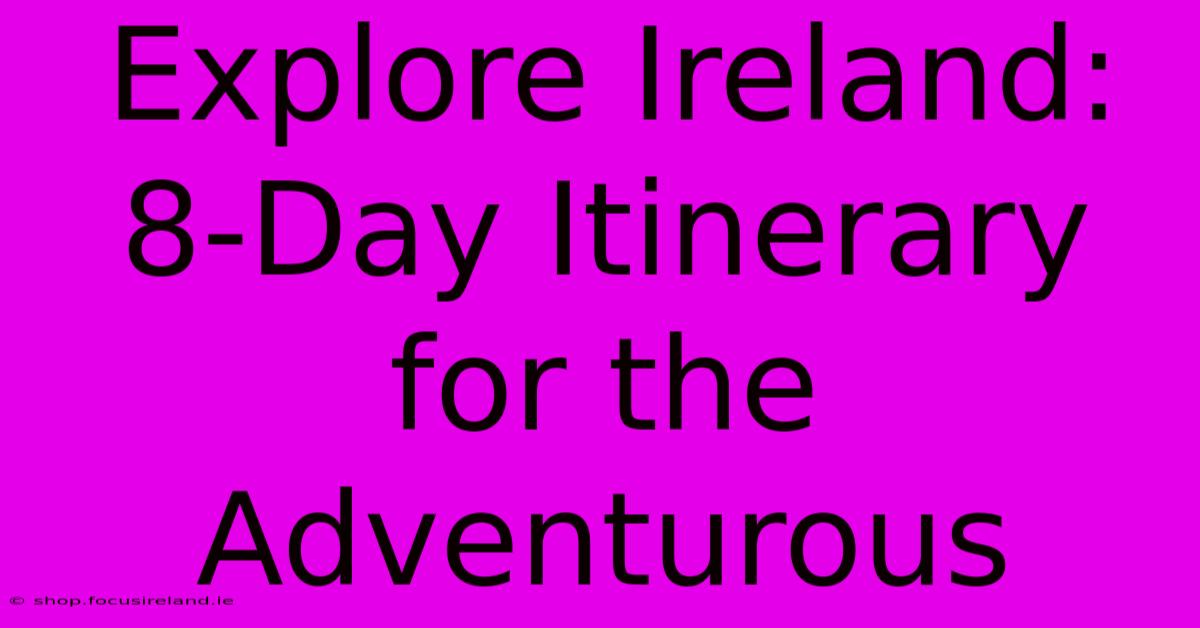 Explore Ireland: 8-Day Itinerary For The Adventurous