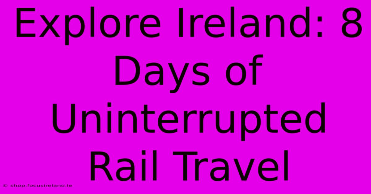 Explore Ireland: 8 Days Of Uninterrupted Rail Travel