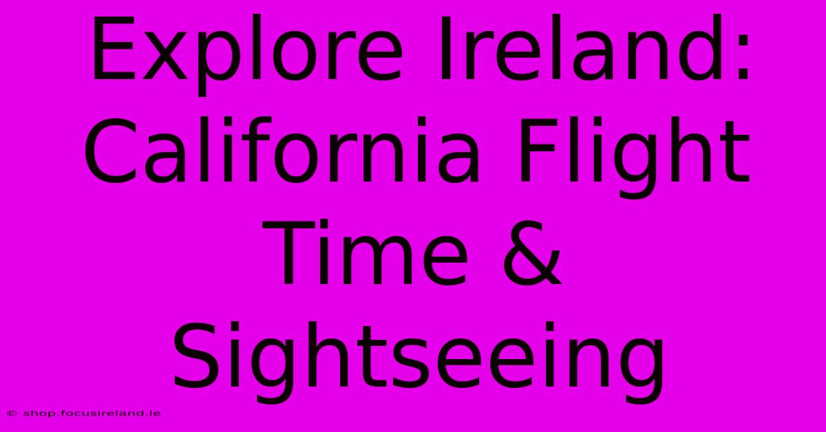 Explore Ireland:  California Flight Time & Sightseeing