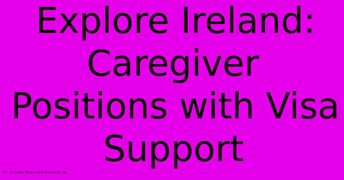 Explore Ireland: Caregiver Positions With Visa Support