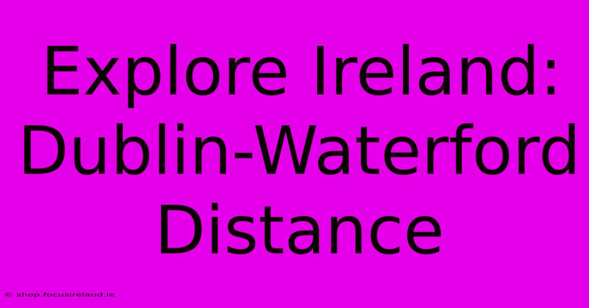 Explore Ireland: Dublin-Waterford Distance